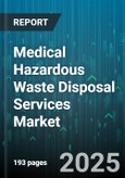 Medical Hazardous Waste Disposal Services Market - Global Forecast 2025-2030- Product Image