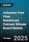 Asbestos-Free Fiber Reinforced Calcium Silicate Board Market by Board Type (Blocks, Boards, Panels), Fiber Type (Cellulose Fiber, Glass Fiber, Synthetic Fiber), End Use Industry, Distribution Channel, Density Class - Global Forecast 2025-2030 - Product Thumbnail Image