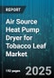 Air Source Heat Pump Dryer for Tobacco Leaf Market by Tobacco Type (Burley, Dark, Oriental), Technology Type (Inverter, Single Stage, Two Stage), Capacity Range, Distribution Channel, Power Source, Operation Mode - Global Forecast 2025-2030 - Product Image