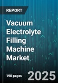 Vacuum Electrolyte Filling Machine Market - Global Forecast 2025-2030- Product Image
