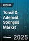 Tonsil & Adenoid Sponges Market by End User (Ambulatory Surgery Centers, Clinics, Hospitals), Distribution Channel (Hospital Pharmacies, Online Retailers, Wholesale Distributors), Application, Material Type - Global Forecast 2025-2030 - Product Thumbnail Image