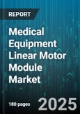Medical Equipment Linear Motor Module Market - Global Forecast 2025-2030- Product Image