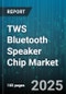 TWS Bluetooth Speaker Chip Market by Bluetooth Version (V5.0, V5.1, V5.2), Chip Type (Multi Chip Solution, Standalone, System on Chip), Channel Configuration, End User, Output Power, Distribution Channel - Global Forecast 2025-2030 - Product Image