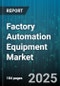 Factory Automation Equipment Market by Product Type (Assembly Systems, Automated Guided Vehicles, CNC Machines), End Use Industry (Automotive, Electronics & Semiconductor, Food & Beverage), Technology, Components - Global Forecast 2025-2030 - Product Thumbnail Image