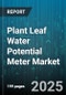 Plant Leaf Water Potential Meter Market by Product Type (Dewpoint Potentiometer, Pressure Chamber, Psychrometer), Application (Agriculture, Environmental Monitoring, Horticulture), End User, Distribution Channel - Global Forecast 2025-2030 - Product Thumbnail Image