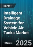 Intelligent Drainage System for Vehicle Air Tanks Market - Global Forecast 2025-2030- Product Image