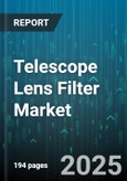 Telescope Lens Filter Market by Filter Type (Color Filter, Infrared Filter, Neutral Density Filter), Distribution Channel (Offline Retail, Online Retail), End User, Camera Type, Material, Price Range, Lens Size - Global Forecast 2025-2030- Product Image