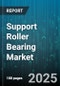 Support Roller Bearing Market by Product Type (Cylindrical Roller, Needle Roller, Spherical Roller), End Use Industry (Aerospace, Automotive, Electrical Equipment), Material, Sales Channel, Distribution Channel - Global Forecast 2025-2030 - Product Image