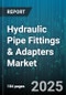 Hydraulic Pipe Fittings & Adapters Market by End Use Industry (Aerospace, Agriculture, Automotive), Material (Aluminum, Brass, Carbon Steel), Product Type, Connection Type, Pressure Rating, Size, Sales Channel - Global Forecast 2025-2030 - Product Image