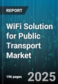 WiFi Solution for Public Transport Market by Transport Mode (Bus, Ferry, Rail), Component Type (Hardware, Services, Software), Deployment Type, Application, Business Model, Distribution Channel, Frequency Band - Global Forecast 2025-2030- Product Image