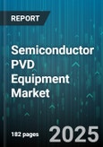 Semiconductor PVD Equipment Market by Wafer Size (200Mm, 300Mm, Below 200Mm), Equipment Type (Cathodic Arc Deposition, Evaporation Systems, Ion Plating), End User, Material Type, Process, Chamber Configuration - Global Forecast 2025-2030- Product Image
