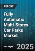 Fully Automatic Multi-Storey Car Parks Market - Global Forecast 2025-2030- Product Image