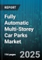 Fully Automatic Multi-Storey Car Parks Market by Product Type (Conveyor System, Puzzle System, Robotic System), Application (Commercial, Public, Residential), Technology, Parking Levels, End User, Vehicle Type - Global Forecast 2025-2030 - Product Thumbnail Image