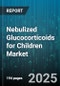 Nebulized Glucocorticoids for Children Market by Product (Beclomethasone Dipropionate, Budesonide, Fluticasone Propionate), Indication (Asthma, Bronchiolitis, Croup), Distribution Channel, End User, Age Group - Global Forecast 2025-2030 - Product Thumbnail Image