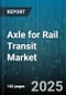 Axle for Rail Transit Market by Application (Freight Car, Locomotive, Passenger Car), Material Type (Alloy Steel, Cast Steel, Forged Steel), Diameter, End User, Offering Type, Axle Type, Manufacturing Process - Global Forecast 2025-2030 - Product Image