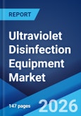 Ultraviolet Disinfection Equipment Market Report by Component, Application, Marketing Channel, End-Use Sector, and Region 2026-2034- Product Image