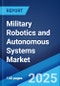 Military Robotics and Autonomous Systems Market Report by Technology 2025-2033 - Product Thumbnail Image