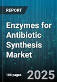 Enzymes for Antibiotic Synthesis Market - Global Forecast 2025-2030- Product Image