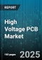 High Voltage PCB Market by End Use Industry (Aerospace & Defense, Automotive, Industrial Electronics), Board Type (Flexible, Rigid, Rigid-Flex), Layer Count, Base Material, Construction Method, Assembly Type - Global Forecast 2025-2030 - Product Thumbnail Image