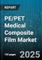 PE/PET Medical Composite Film Market by Application (Catheter Tubing, Diagnostic Strips, Intravenous Sets), End User (Ambulatory Surgical Centers, Clinics, Home Healthcare), Product Type, Adhesive Type, Thickness, Distribution Channel - Global Forecast 2025-2030 - Product Thumbnail Image