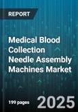 Medical Blood Collection Needle Assembly Machines Market - Global Forecast 2025-2030- Product Image