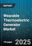 Wearable Thermoelectric Generator Market - Global Forecast 2025-2030- Product Image