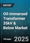 Oil-Immersed Transformer 35kV & Below Market by End Use (Commercial, Industrial, Residential), Cooling Type (Ofaf, Ofwf, Onaf), Phase Type, Capacity Range, Mounting Type, Core Material, Insulation Material, Cooling Medium, Construction Type - Global Forecast 2025-2030 - Product Image