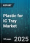 Plastic for IC Tray Market by End Use Industry (Aerospace and Defense, Automotive, Consumer Electronics), Material Type (Bioplastics, Thermoplastics, Thermosetting Plastics), Product Type, Distribution Channel, Automation Compatibility - Global Forecast 2025-2030 - Product Image