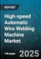 High-speed Automatic Wire Welding Machine Market by End Use Industry (Aerospace, Automotive, Construction), Machine Type (Floor Standing, Robot Integrated, Table Top), Welding Process Type, Automation Level, Power Rating, Sales Channel - Global Forecast 2025-2030 - Product Image