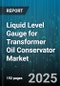 Liquid Level Gauge for Transformer Oil Conservator Market by Product Type (Differential Pressure Type, Float Type, Optical Type), End User (Commercial, Industrial, Utilities), Communication Interface, Distribution Channel - Global Forecast 2025-2030 - Product Thumbnail Image