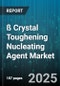 ß Crystal Toughening Nucleating Agent Market by Polymer Type (Polyethylene, Polyethylene Terephthalate, Polypropylene), End-Use Industry (Automotive, Construction, Consumer Goods), Application, Form, Distribution Channel - Global Forecast 2025-2030 - Product Image
