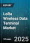 LoRa Wireless Data Terminal Market by Application (Asset Tracking, Industrial Automation, Smart Agriculture), Product Type (Data Logger, Gateway, Module), End User Industry, Deployment, Connectivity, Distribution Channel - Global Forecast 2025-2030 - Product Thumbnail Image