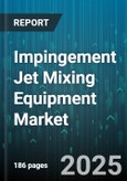 Impingement Jet Mixing Equipment Market - Global Forecast 2025-2030- Product Image