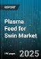 Plasma Feed for Swin Market by Product Type (Spray-Dried Animal Plasma, Spray-Dried Blood Cells, Spray-Dried Blood Plasma), Application (Grower & Finisher Feed, Nursery Feed), Product Form, Distribution Channel, End User - Global Forecast 2025-2030 - Product Thumbnail Image