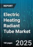 Electric Heating Radiant Tube Market - Global Forecast 2025-2030- Product Image