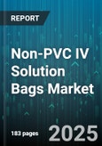 Non-PVC IV Solution Bags Market by Material Type (Ethylene Vinyl Alcohol, Polyethylene, Polyolefin), Application (Ambulatory, Home Care, Hospital), End User, Distribution Channel, Chamber, Capacity, Port Type, Age Group - Global Forecast 2025-2030- Product Image