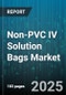 Non-PVC IV Solution Bags Market by Material Type (Ethylene Vinyl Alcohol, Polyethylene, Polyolefin), Application (Ambulatory, Home Care, Hospital), End User, Distribution Channel, Chamber, Capacity, Port Type, Age Group - Global Forecast 2025-2030 - Product Thumbnail Image