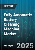Fully Automatic Battery Cleaning Machine Market - Global Forecast 2025-2030- Product Image