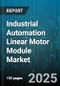Industrial Automation Linear Motor Module Market by Industry (Automotive, Electronics & Semiconductors, Healthcare & Pharmaceuticals), End Use (Automated Guided Vehicles, Machine Tools, Material Handling), Application, Product Type, Voltage - Global Forecast 2025-2030 - Product Image