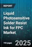 Liquid Photosensitive Solder Resist Ink for FPC Market - Global Forecast 2025-2030- Product Image