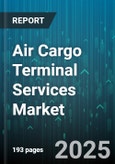 Air Cargo Terminal Services Market - Global Forecast 2025-2030- Product Image