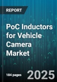 PoC Inductors for Vehicle Camera Market - Global Forecast 2025-2030- Product Image