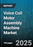 Voice Coil Motor Assembly Machine Market - Global Forecast 2025-2030- Product Image