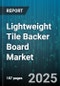 Lightweight Tile Backer Board Market by Board Type (Cement Board, Fiber Cement Board, Foam Board), Application (Commercial, Industrial, Residential), Installation Method, End Use, Distribution Channel, Material, Price Range - Global Forecast 2025-2030 - Product Thumbnail Image