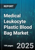 Medical Leukocyte Plastic Blood Bag Market - Global Forecast 2025-2030- Product Image