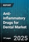 Anti-inflammatory Drugs for Dental Market by Drug Class (Corticosteroids, Nonsteroidal Anti-Inflammatory Drugs), Route of Administration (Injectable, Oral, Topical), Dosage Form, Distribution Channel, End User, Application - Global Forecast 2025-2030 - Product Thumbnail Image