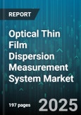 Optical Thin Film Dispersion Measurement System Market - Global Forecast 2025-2030- Product Image