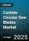 Carbide Circular Saw Blades Market by Distribution Channel (Oem, Offline Retail, Online Retail), Application (Metal Cutting, Plastic Cutting, Wood Cutting), End User, Blade Diameter, Material Type, Arbor Size, Coating Type - Global Forecast 2025-2030 - Product Image