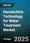 Nanobubble Technology for Water Treatment Market by Application (Algae Control, Disinfection, Dye Decolorization), End Use (Agriculture, Aquaculture, Industrial), Technology, Gas Type, Operation Mode, Distribution Channel - Global Forecast 2025-2030 - Product Thumbnail Image