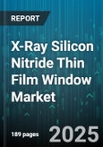 X-Ray Silicon Nitride Thin Film Window Market - Global Forecast 2025-2030- Product Image